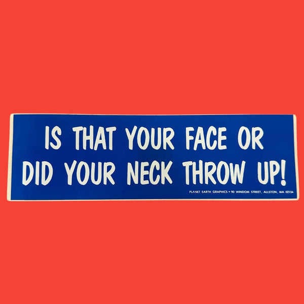 IS THAT YOUR FACE OR DID YOUR NECK THROW UP! Bumper Sticker